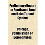 Preliminary Report on Southwest Land and Lake Tunnel System by Chicago Commission on City Expenditures, 9781154463422