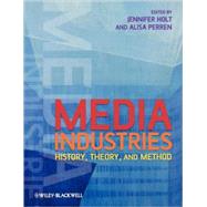 Media Industries History, Theory, and Method by Holt, Jennifer; Perren, Alisa, 9781405163422