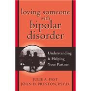 Loving Someone With Bipolar Disorder: Understanding & Helping Your Partner by Fast, Julie A., 9781572243422