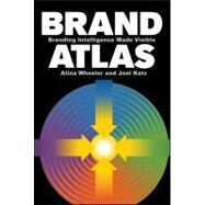 Brand Atlas : Branding Intelligence Made Visible by Wheeler, Alina; Katz, Joel, 9780470433423