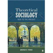 Theoretical Sociology : 1830 to the Present by Jonathan H. Turner, 9781452203423