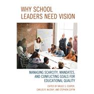 Why School Leaders Need Vision Managing Scarcity, Mandates, and Conflicting Goals for Educational Quality by Cooper, Bruce S.,; McCray, Carlos R.; Coffin, Stephen V., 9781475833423