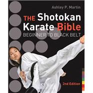 The Shotokan Karate Bible 2nd edition Beginner to Black Belt by Martin, Ashley P., 9781632863423