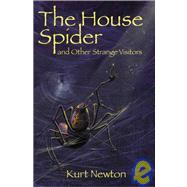 The House Spider and Other Strange Visitors by Newton, Kurt, 9781929653423