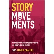 Story Movements How Documentaries Empower People and Inspire Social Change by Borum Chattoo, Caty, 9780190943424