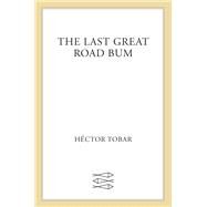The Last Great Road Bum by Tobar, Hctor, 9780374183424