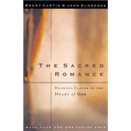 The Sacred Romance: Drawing Closer to the Heart of God by Curtis, Brent; Eldredge, John, 9780785273424