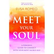 Meet Your Soul A Powerful Guide to Connect with Your Most Sacred Self by Romeo, Elisa, 9781401943424