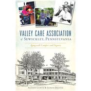 Valley Care Association of Sewickley, Pennsylvania by Conte, Alison; Jeletic, Janice Grace, 9781467143424