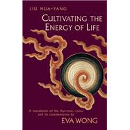 Cultivating the Energy of Life A Translation of the Hui-Ming Ching and Its Commentaries by Hua-Yang, Liu; Wong, Eva, 9781570623424