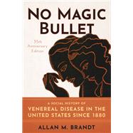 No Magic Bullet A Social History of Venereal Disease in the United States since 1880- 35th Anniversary Edition by Brandt, Allan M., 9780190863425