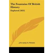 Fountains of British History : Explored (1852) by Nichols, J. B.; Nichols, J. G., 9781104243425