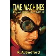 Time Machines Repaired While-U-Wait by Bedford, K. A., 9781894063425