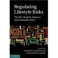 Regulating Lifestyle Risks: The EU, Alcohol, Tobacco and Unhealthy Diets by Alemanno, Alberto, 9781107063426