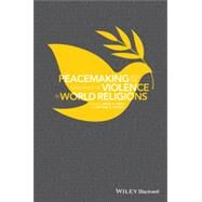 Peacemaking and the Challenge of Violence in World Religions by Omar, Irfan A.; Duffey, Michael K., 9781118953426