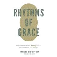 Rhythms of Grace: How the Church's Worship Tells the Story of the Gospel by Cosper, Mike, 9781433533426