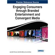Engaging Consumers Through Branded Entertainment and Convergent Media by Parreno, Jose Marti; Mafe, Carla Ruiz; Scribner, Lisa, 9781466683426