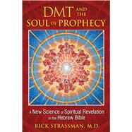 DMT and the Soul of Prophecy by Strassman, Rick, 9781594773426