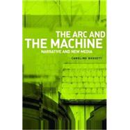 The Arc and the Machine Narrative and the New Media by Bassett, Caroline, 9780719073427