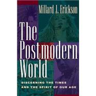 The Postmodern World: Discerning the Times and the Spirit of Our Age by Erickson, Millard J., 9781581343427