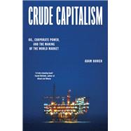 Crude Capitalism Oil, Corporate Power, and the Making of the World Market by Hanieh, Adam, 9781839763427
