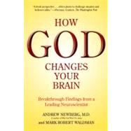 How God Changes Your Brain Breakthrough Findings from a Leading Neuroscientist by Newberg, Andrew; Waldman, Mark Robert, 9780345503428