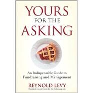 Yours for the Asking An Indispensable Guide to Fundraising and Management by Levy, Reynold, 9780470243428