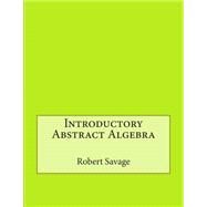 Introductory Abstract Algebra by Savage, Robert K.; London College of Information Technology, 9781508473428