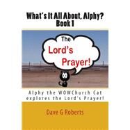 What's It All About, Alphy - the Lord's Prayer by Roberts, Dave G., 9781508613428