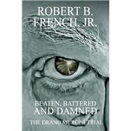 Beaten, Battered, and Damned The Drano Murders by French, Robert B., 9781543953428