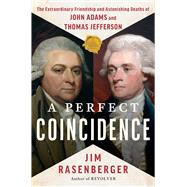A Perfect Coincidence The Extraordinary Friendship and Astonishing Deaths of John Adams and Thomas Jefferson by Rasenberger, Jim, 9781668003428