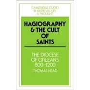Hagiography and the Cult of Saints: The Diocese of Orléans, 800–1200 by Thomas Head, 9780521023429