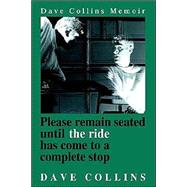 Please Remain Seated Until the Ride Has Come to a Complete Stop: Dave Collins  Memoir by Collins, Dave, 9780595213429