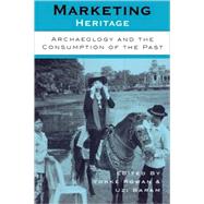 Marketing Heritage Archaeology and the Consumption of the Past by Rowan, Yorke; Baram, Uzi, 9780759103429