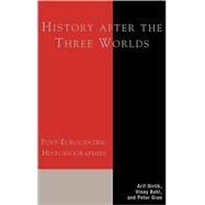History After the Three Worlds Post-Eurocentric Historiographies by Dirlik, Arif; Bahl, Vinay; Gran, Peter; Abou-El-Haj, R. A.; Cooper, Frederick; Mallon, Florencia A.; Patterson, Thomas C.; Prazniak, Roxann, 9780847693429