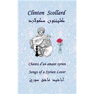 Chants D'un Amant Syrien / Songs of a Syrian Lover by Scollard, Clinton; Salmon, Maryse (CON); El-mudarris, Hussein I. (CON); Salmon, Olivier; Shammo, Oussama, 9781500823429