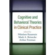 Cognitive and Behavioral Theories in Clinical Practice by Kazantzis, Nikolaos; Reinecke, Mark A.; Freeman, Arthur; Dattilio, Frank M., 9781606233429