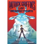 Patrick Griffin's Last Breakfast on Earth by Rust, Ned, 9781626723429