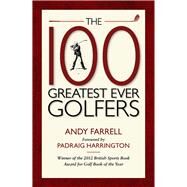 The 100 Greatest Ever Golfers by Farrell, Andy; Harrington, Padraig, 9781909653429