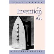 The Invention of Art: A Cultural History by Shiner, Larry, 9780226753430