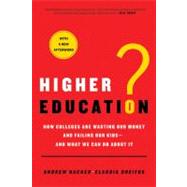 Higher Education? How Colleges Are Wasting Our Money and Failing Our Kids---and What We Can Do About It by Hacker, Andrew; Dreifus, Claudia, 9780312573430
