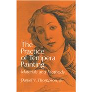 The Practice of Tempera Painting Materials and Methods by Thompson, Daniel V., 9780486203430