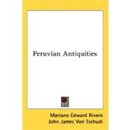 Peruvian Antiquities by Rivero, Mariano Edward, 9780548503430