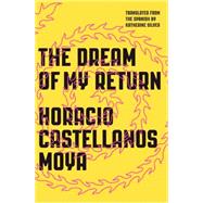 The Dream of My Return by Castellanos Moya, Horacio, 9780811223430