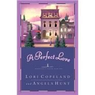 A Perfect Love by HUNT, ANGELA & LORI COPELAND, 9780849943430