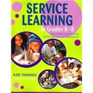 Service Learning in Grades K-8 : Experiential Learning That Builds Character and Motivation by Kate Thomsen, 9781412913430