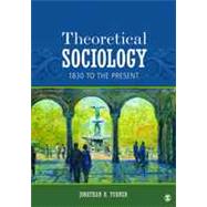 Theoretical Sociology : 1830 to the Present by Jonathan H. Turner, 9781452203430