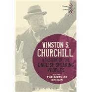 A History of the English-Speaking Peoples Volume I The Birth of Britain by Churchill, Sir Winston S., 9781474223430