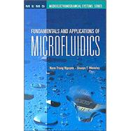 Fundamentals and Applications of Microfluidics by Nguyen, Nam-Trung; Wereley, Steven T., 9781580533430