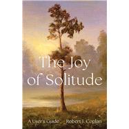 The Joy of Solitude How to Reconnect with Yourself in an Overconnected World by Coplan, Robert J, 9781668053430